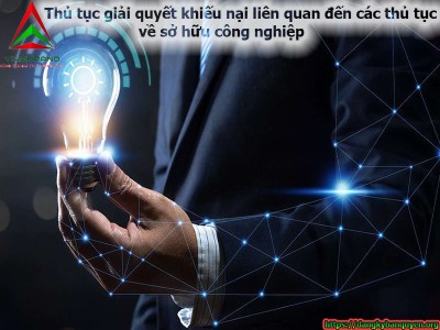 Thủ tục giải quyết khiếu nại liên quan đến các thủ tục về sở hữu công nghiệp